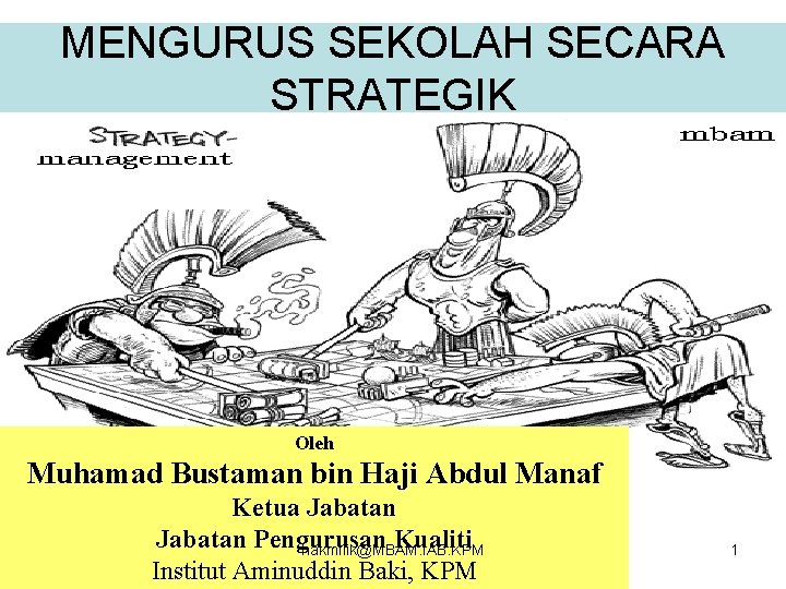 MENGURUS SEKOLAH SECARA STRATEGIK • . Oleh Muhamad Bustaman bin Haji Abdul Manaf Ketua