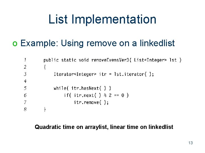 List Implementation o Example: Using remove on a linkedlist Quadratic time on arraylist, linear