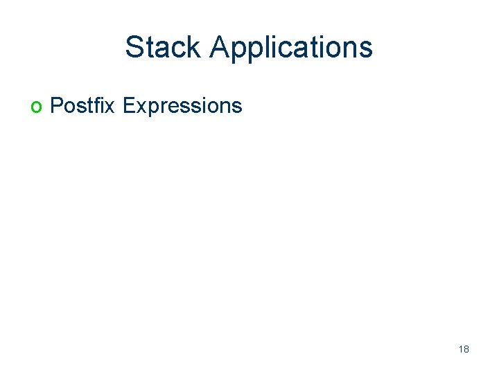 Stack Applications o Postfix Expressions 18 