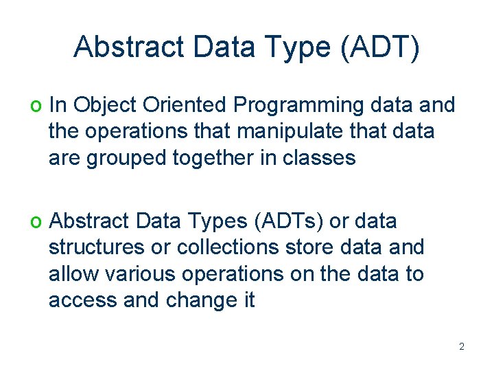 Abstract Data Type (ADT) o In Object Oriented Programming data and the operations that