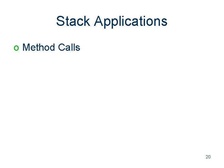 Stack Applications o Method Calls 20 
