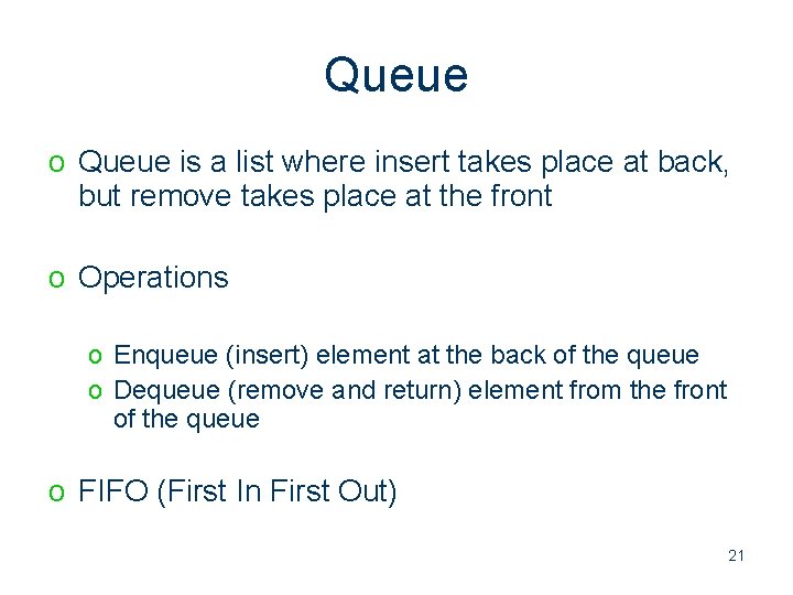 Queue o Queue is a list where insert takes place at back, but remove