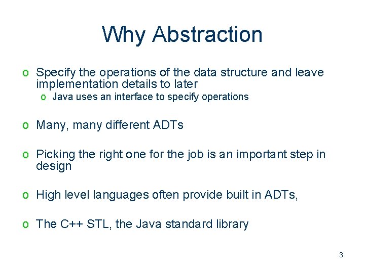Why Abstraction o Specify the operations of the data structure and leave implementation details