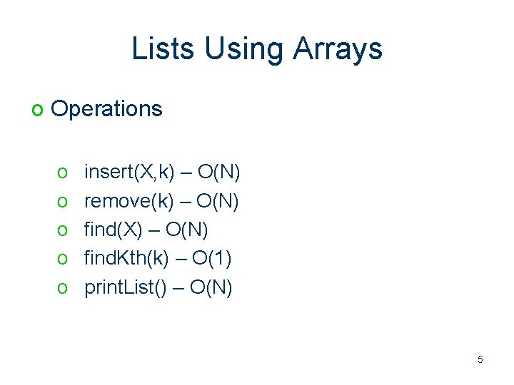 Lists Using Arrays o Operations o o o insert(X, k) – O(N) remove(k) –