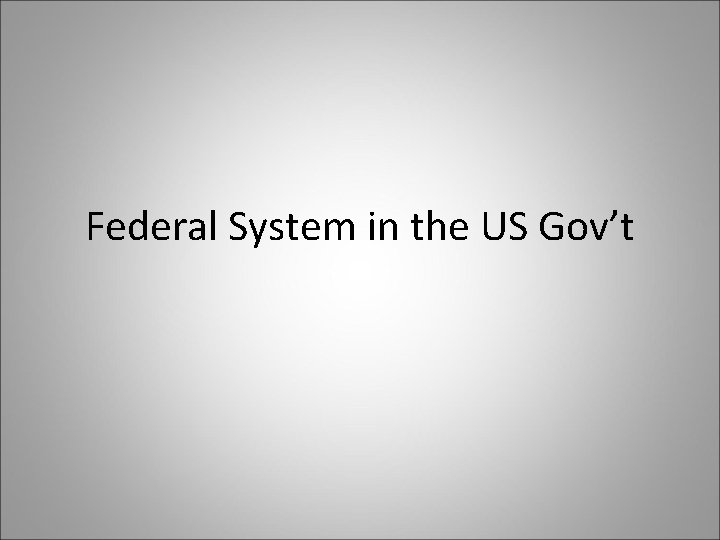 Federal System in the US Gov’t 