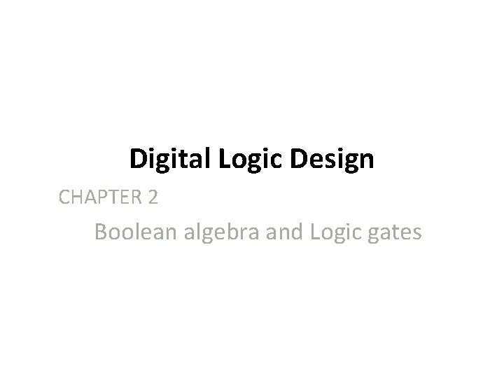 Digital Logic Design CHAPTER 2 Boolean algebra and Logic gates 