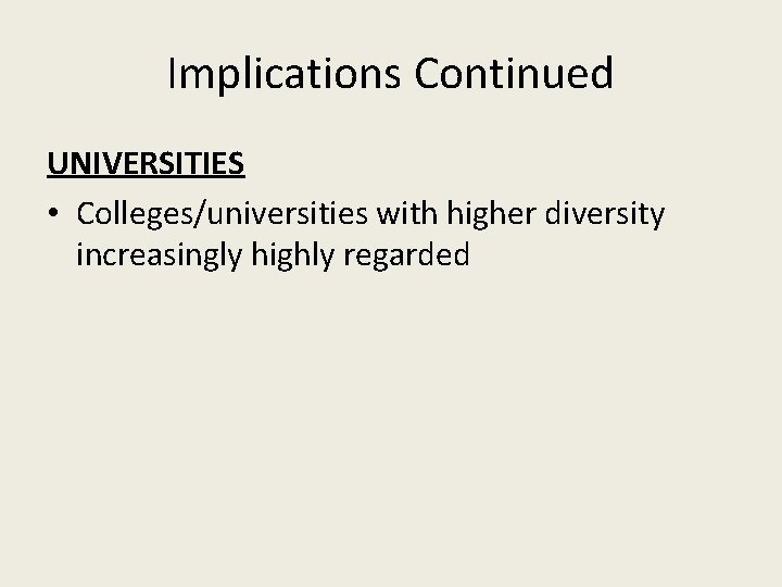 Implications Continued UNIVERSITIES • Colleges/universities with higher diversity increasingly highly regarded 