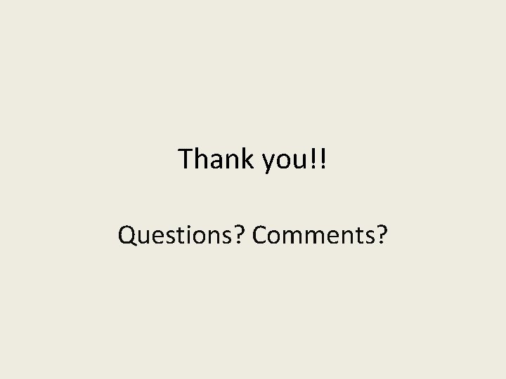 Thank you!! Questions? Comments? 