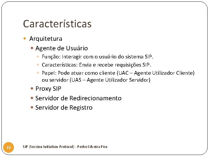 Características Arquitetura Agente de Usuário Função: Interagir com o usuário do sistema SIP. Características:
