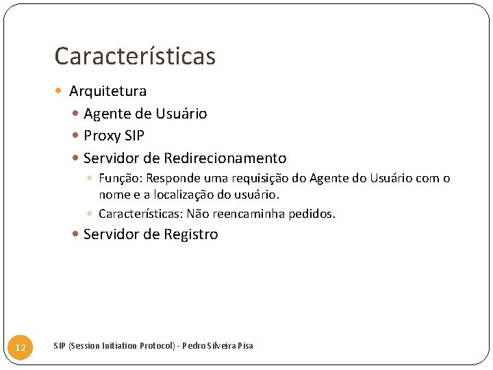 Características Arquitetura Agente de Usuário Proxy SIP Servidor de Redirecionamento Função: Responde uma requisição