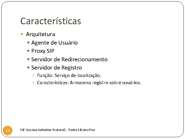 Características Arquitetura Agente de Usuário Proxy SIP Servidor de Redirecionamento Servidor de Registro Função: