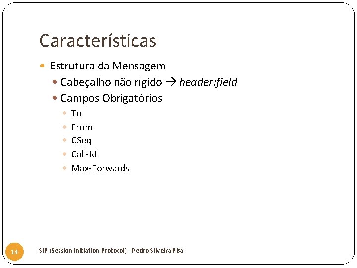 Características Estrutura da Mensagem Cabeçalho não rígido header: field Campos Obrigatórios To From CSeq