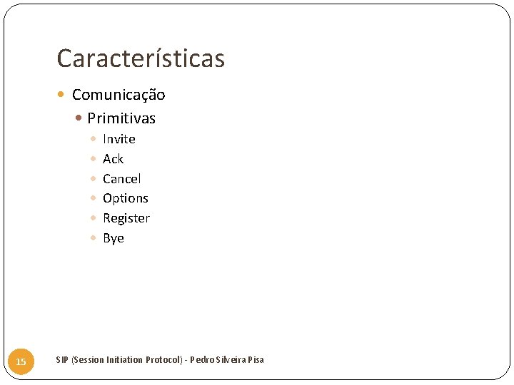 Características Comunicação Primitivas Invite Ack Cancel Options Register Bye 15 SIP (Session Initiation Protocol)