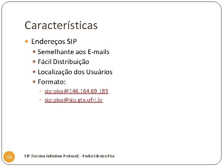 Características Endereços SIP Semelhante aos E-mails Fácil Distribuição Localização dos Usuários Formato: sip: pisa@146.