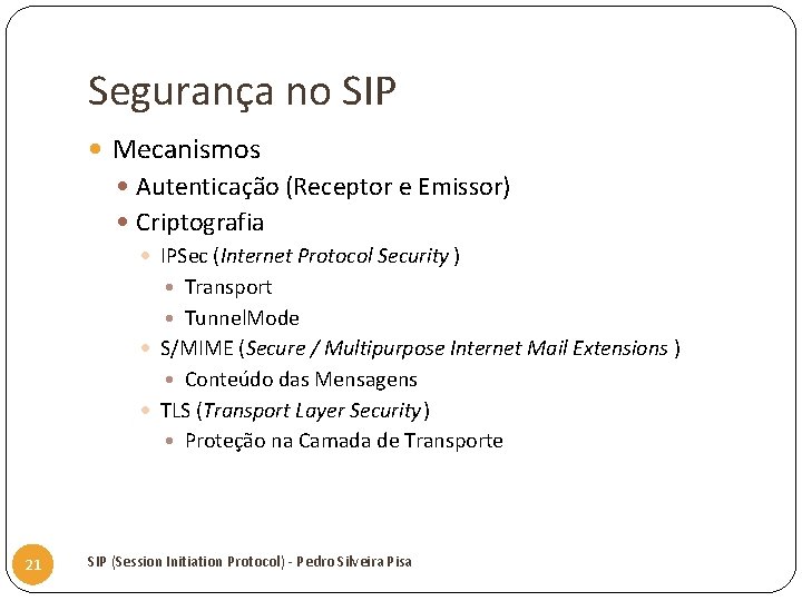 Segurança no SIP Mecanismos Autenticação (Receptor e Emissor) Criptografia IPSec (Internet Protocol Security )