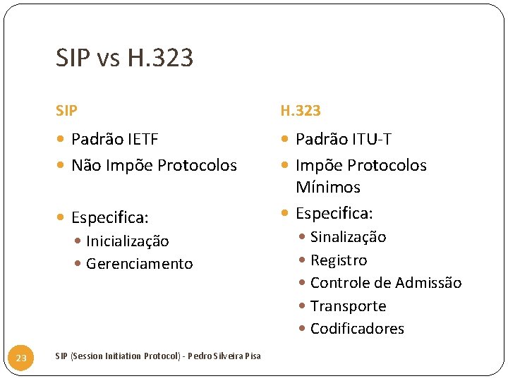 SIP vs H. 323 SIP H. 323 Padrão IETF Padrão ITU-T Não Impõe Protocolos