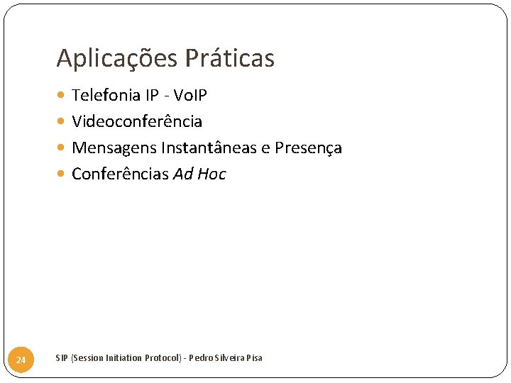 Aplicações Práticas Telefonia IP - Vo. IP Videoconferência Mensagens Instantâneas e Presença Conferências Ad