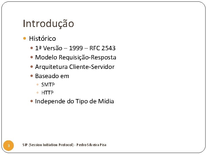 Introdução Histórico 1ª Versão – 1999 – RFC 2543 Modelo Requisição-Resposta Arquitetura Cliente-Servidor Baseado