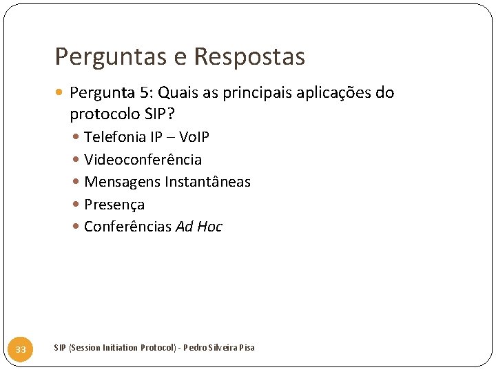 Perguntas e Respostas Pergunta 5: Quais as principais aplicações do protocolo SIP? Telefonia IP