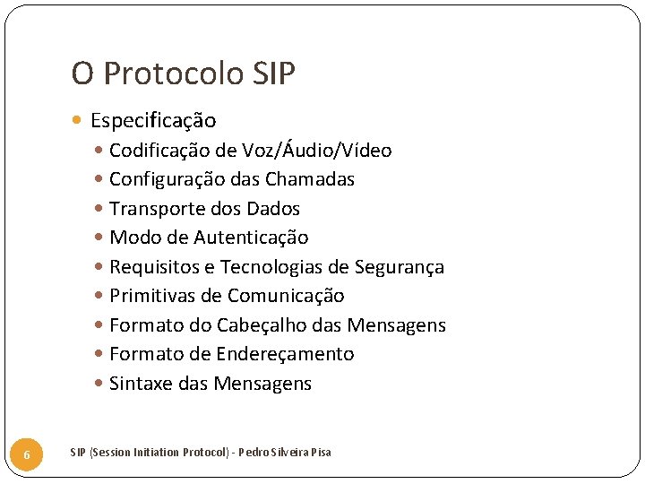 O Protocolo SIP Especificação Codificação de Voz/Áudio/Vídeo Configuração das Chamadas Transporte dos Dados Modo