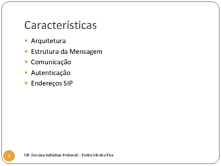 Características Arquitetura Estrutura da Mensagem Comunicação Autenticação Endereços SIP 8 SIP (Session Initiation Protocol)