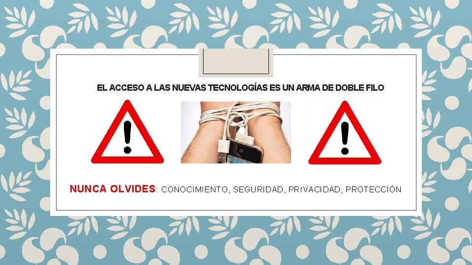 EL ACCESO A LAS NUEVAS TECNOLOGÍAS ES UN ARMA DE DOBLE FILO NUNCA OLVIDES