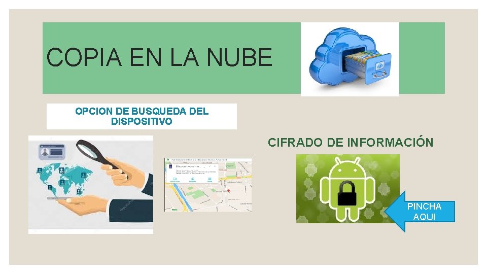 COPIA EN LA NUBE OPCION DE BUSQUEDA DEL DISPOSITIVO CIFRADO DE INFORMACIÓN PINCHA AQUI