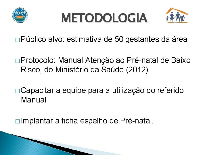 METODOLOGIA � Público alvo: estimativa de 50 gestantes da área � Protocolo: Manual Atenção