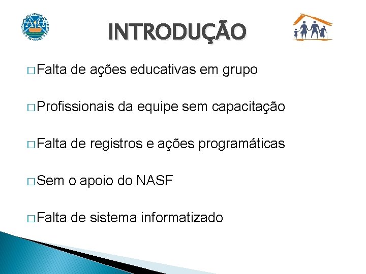 INTRODUÇÃO � Falta de ações educativas em grupo � Profissionais da equipe sem capacitação