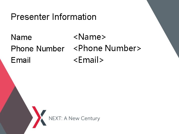 Presenter Information Name Phone Number Email <Name> <Phone Number> <Email> 