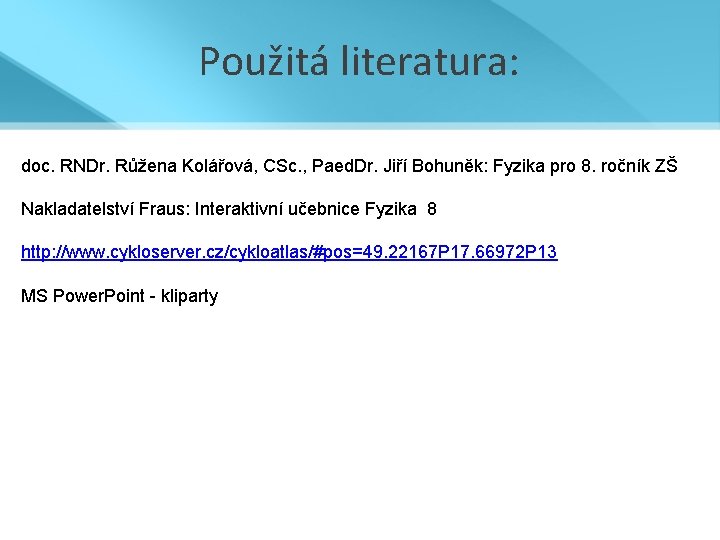 Použitá literatura: doc. RNDr. Růžena Kolářová, CSc. , Paed. Dr. Jiří Bohuněk: Fyzika pro