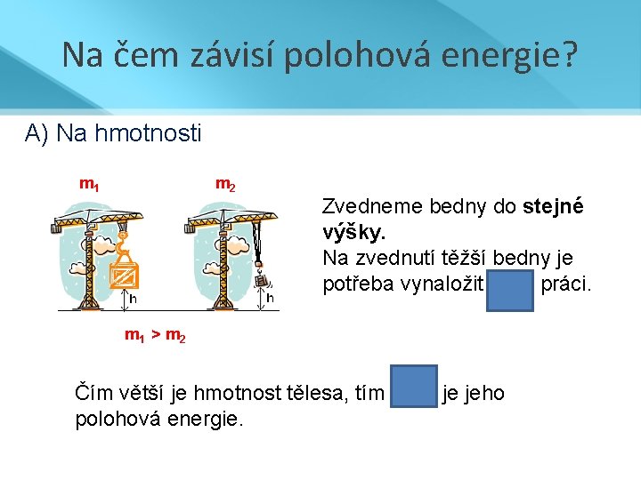 Na čem závisí polohová energie? A) Na hmotnosti m 1 m 2 Zvedneme bedny