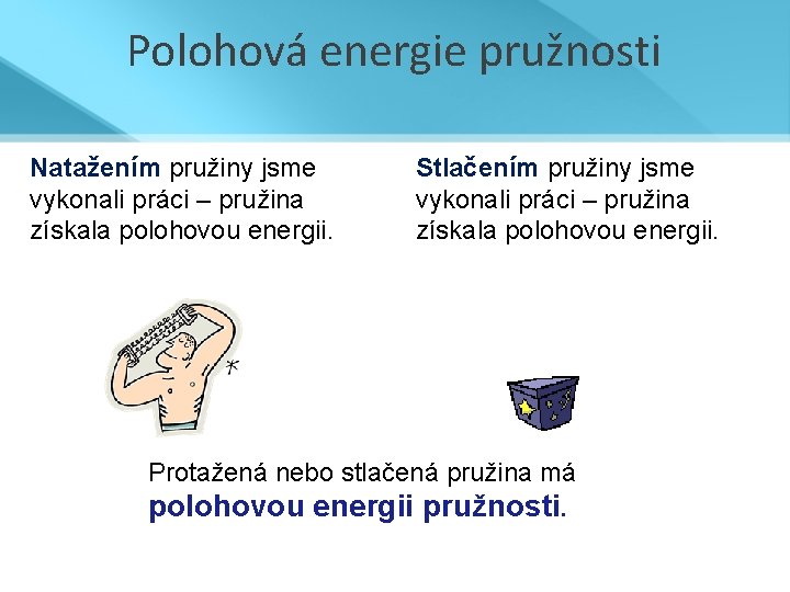 Polohová energie pružnosti Natažením pružiny jsme vykonali práci – pružina získala polohovou energii. Stlačením