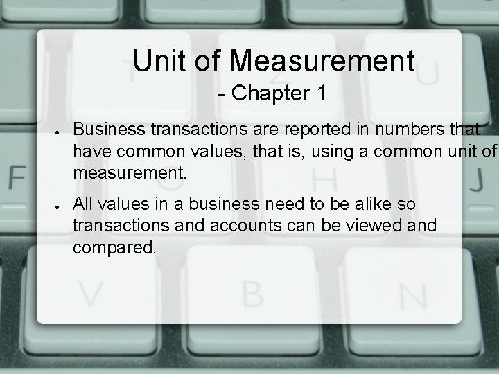 Unit of Measurement - Chapter 1 ● ● Business transactions are reported in numbers