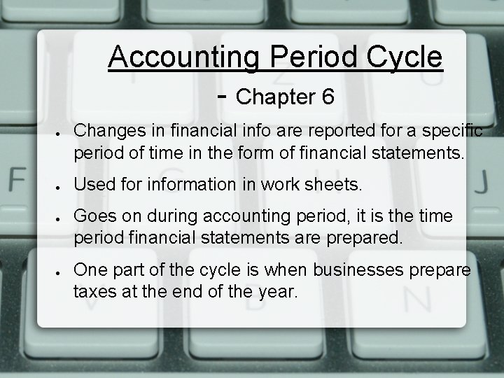 Accounting Period Cycle - Chapter 6 ● ● Changes in financial info are reported