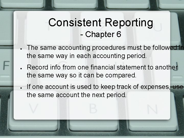 Consistent Reporting - Chapter 6 ● ● ● The same accounting procedures must be
