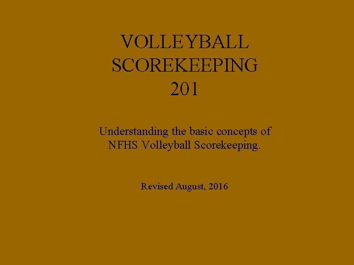VOLLEYBALL SCOREKEEPING 201 Understanding the basic concepts of NFHS Volleyball Scorekeeping. Revised August, 2016