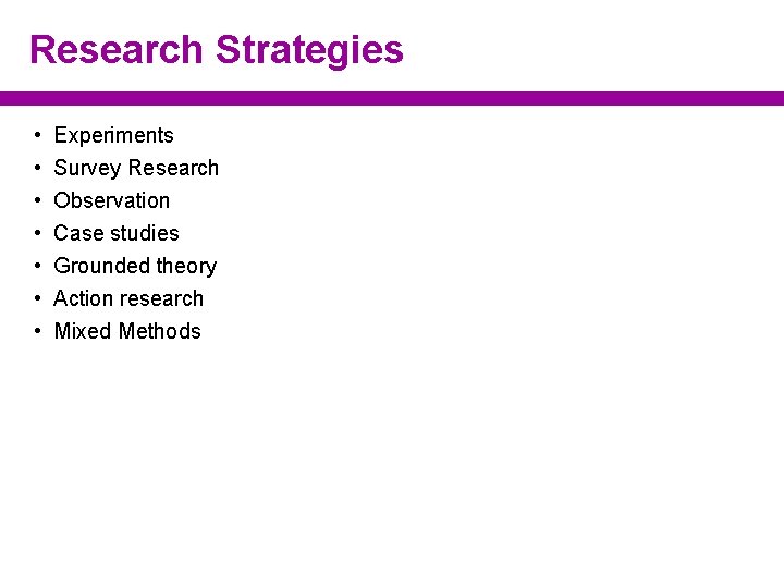 Research Strategies • • Experiments Survey Research Observation Case studies Grounded theory Action research