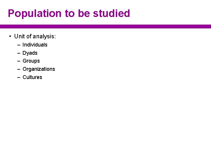 Population to be studied • Unit of analysis: – – – Individuals Dyads Groups