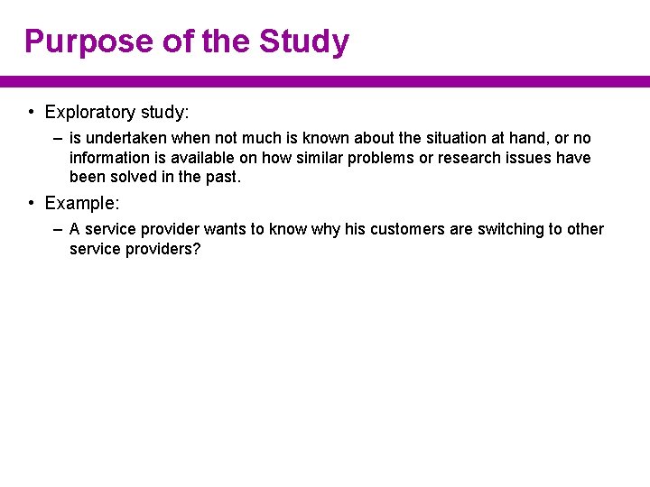 Purpose of the Study • Exploratory study: – is undertaken when not much is