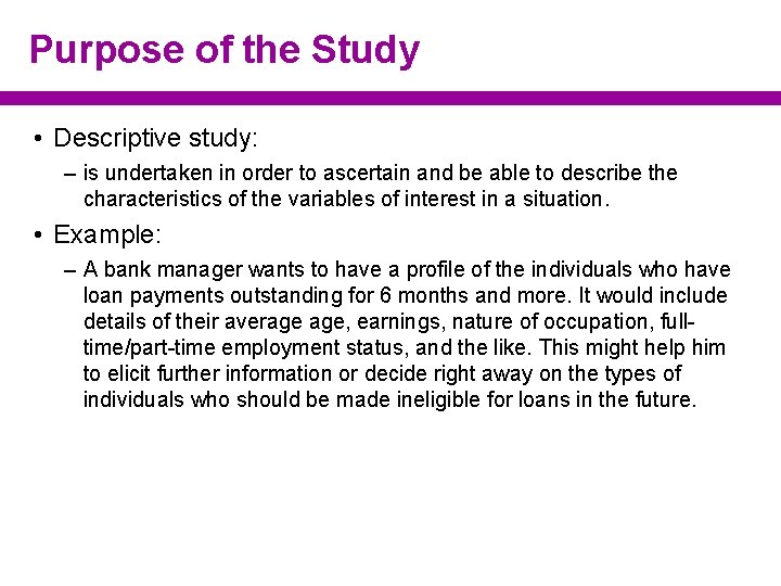 Purpose of the Study • Descriptive study: – is undertaken in order to ascertain