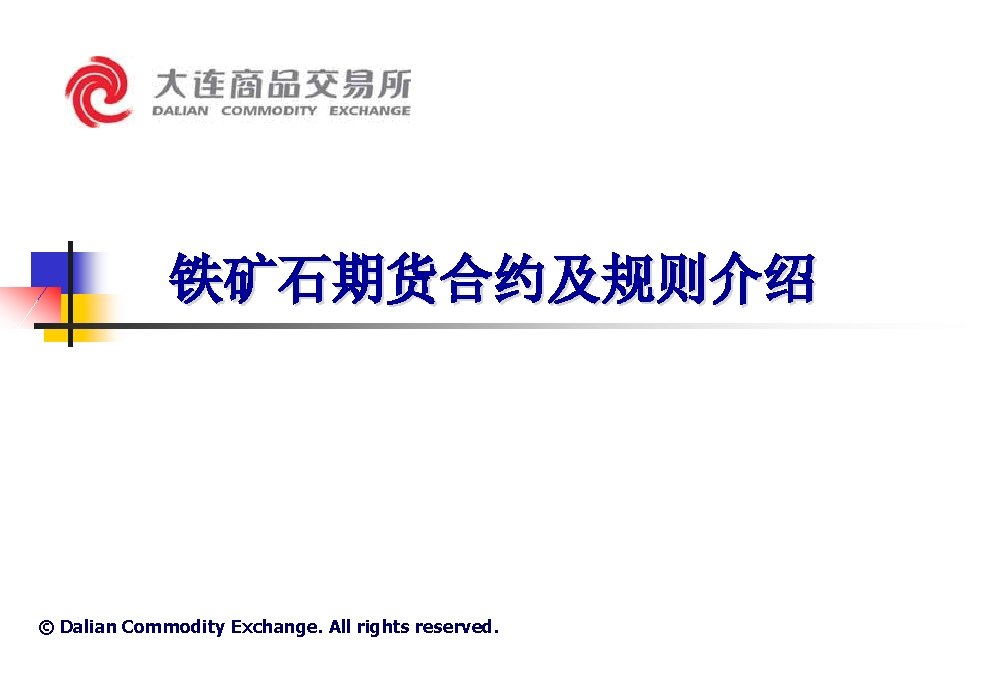 铁矿石期货合约及规则介绍 © Dalian Commodity Exchange. All rights reserved. 