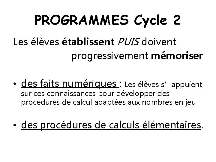 PROGRAMMES Cycle 2 Les élèves établissent PUIS doivent progressivement mémoriser • des faits numériques