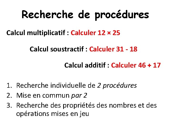 Recherche de procédures Calcul multiplicatif : Calculer 12 × 25 Calcul soustractif : Calculer