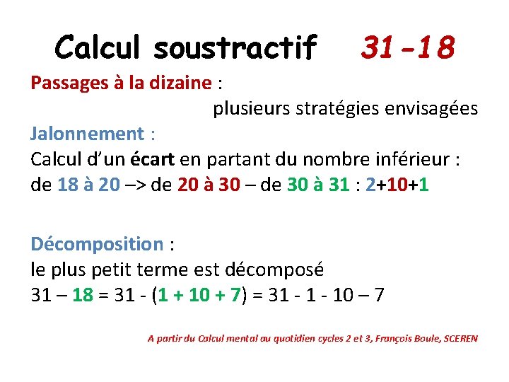 Calcul soustractif 31 -18 Passages à la dizaine : plusieurs stratégies envisagées Jalonnement :