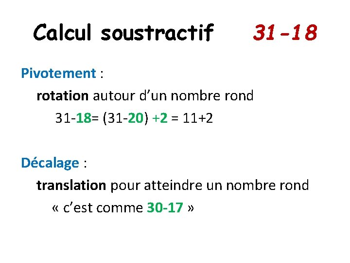 Calcul soustractif 31 -18 Pivotement : rotation autour d’un nombre rond 31 -18= (31