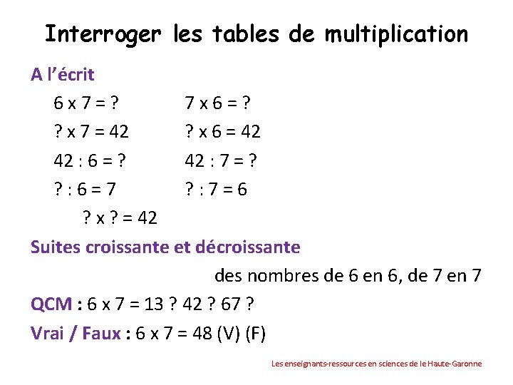 Interroger les tables de multiplication A l’écrit 6 x 7=? 7 x 6=? ? Interroger les tables de multiplication A l’écrit 6 x 7=? 7 x 6=? ?