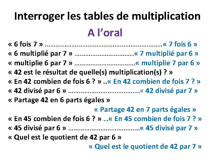Interroger les tables de multiplication A l’oral « 6 fois 7 » …………………………… «