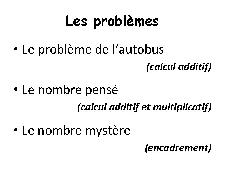 Les problèmes • Le problème de l’autobus (calcul additif) • Le nombre pensé (calcul