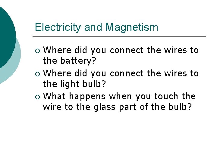 Electricity and Magnetism Where did you connect the wires to the battery? ¡ Where